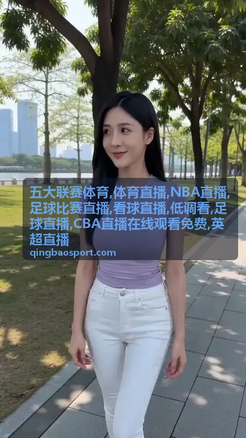 体育直播中的五大联赛对阵与英超直播整理